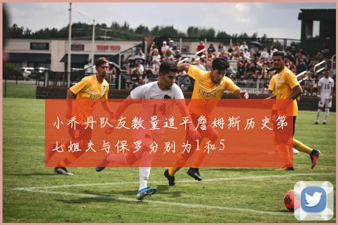 小乔丹队友数量追平詹姆斯历史第七姐夫与保罗分别为1和5