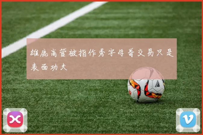 雄鹿高管被指作秀字母哥交易只是表面功夫