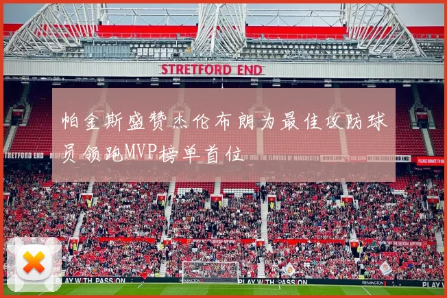 帕金斯盛赞杰伦布朗为最佳攻防球员领跑MVP榜单首位